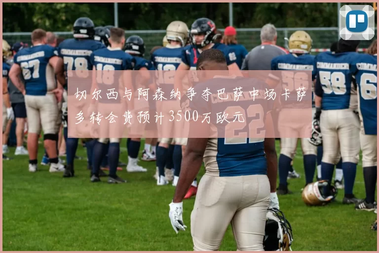 切尔西与阿森纳争夺巴萨中场卡萨多转会费预计3500万欧元