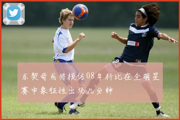 东契奇或将模仿08年科比在全明星赛中象征性出场几分钟